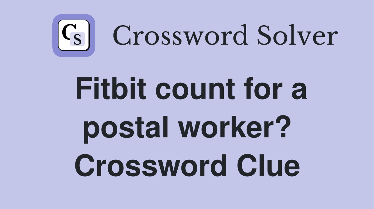 Fitbit count for a postal worker? Crossword Clue