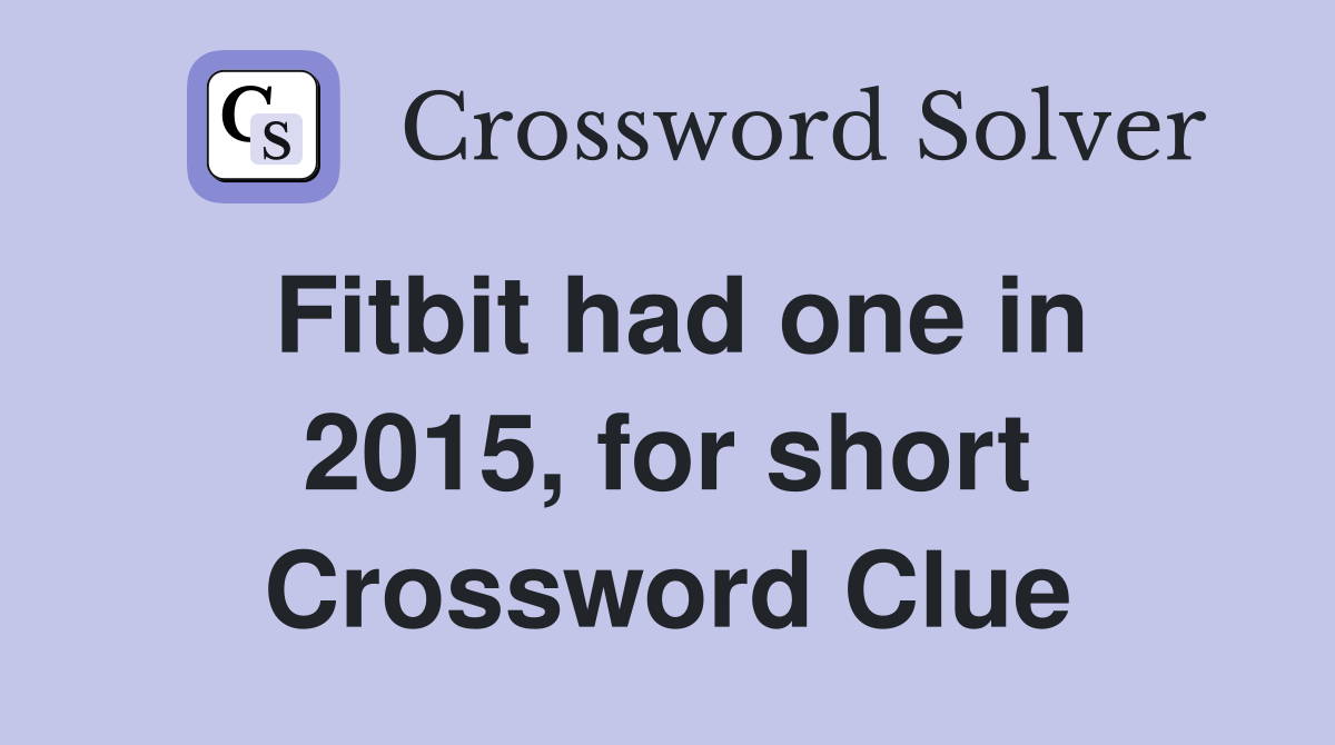 Fitbit had one in 2015, for short Crossword Clue