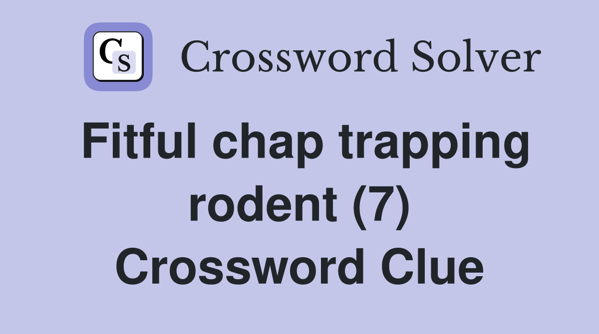 Fitful chap trapping rodent (7) Crossword Clue