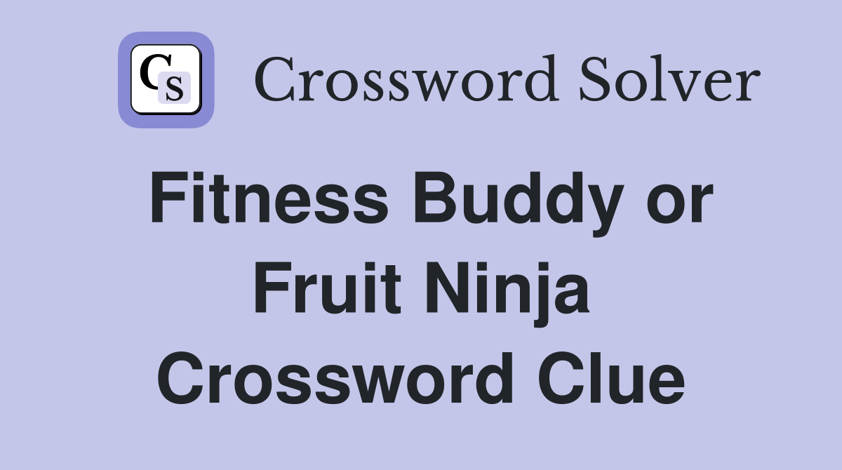 Fitness Buddy or Fruit Ninja Crossword Clue