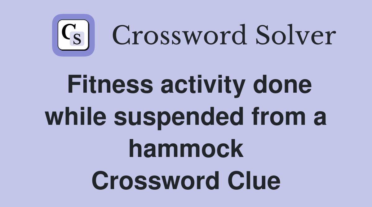 Fitness activity done while suspended from a hammock Crossword Clue