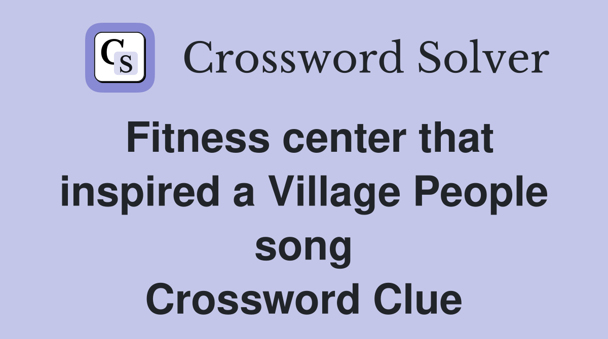 Fitness center that inspired a Village People song Crossword Clue