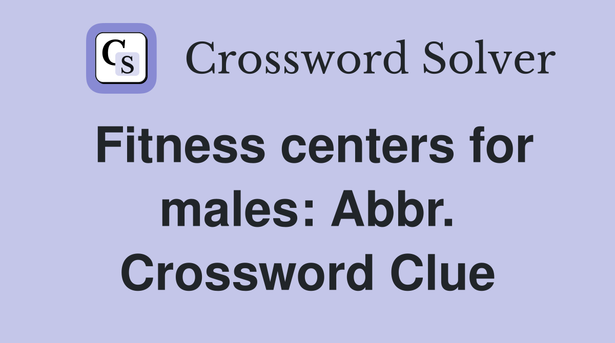 Fitness centers for males: Abbr. Crossword Clue