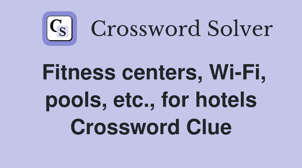 Fitness centers, Wi-Fi, pools, etc., for hotels Crossword Clue