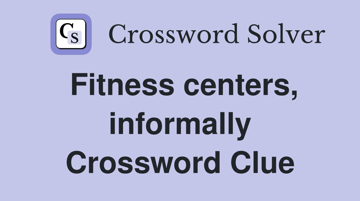 Fitness centers, informally Crossword Clue