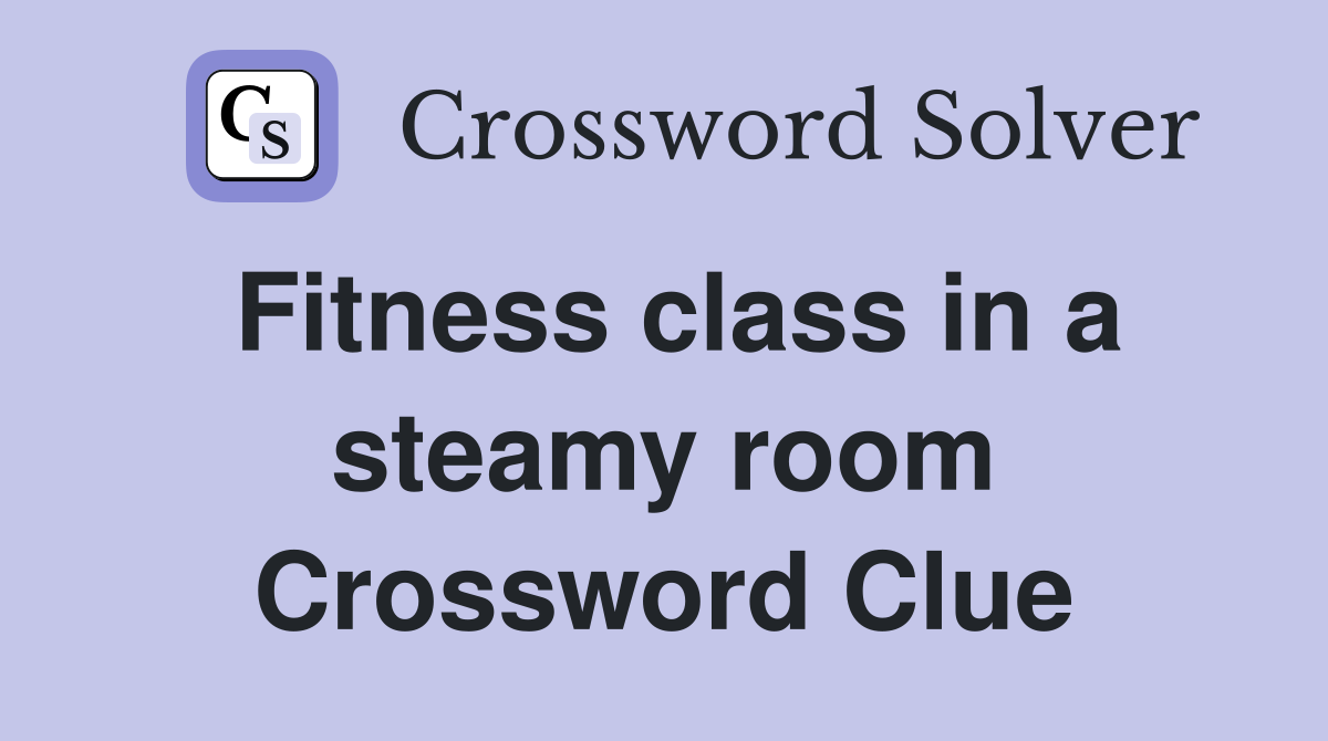 Fitness class in a steamy room Crossword Clue