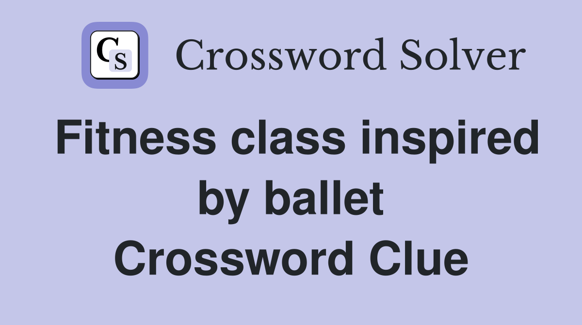 Fitness class inspired by ballet Crossword Clue