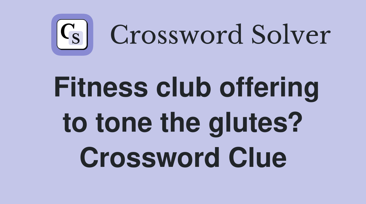 Fitness club offering to tone the glutes? Crossword Clue