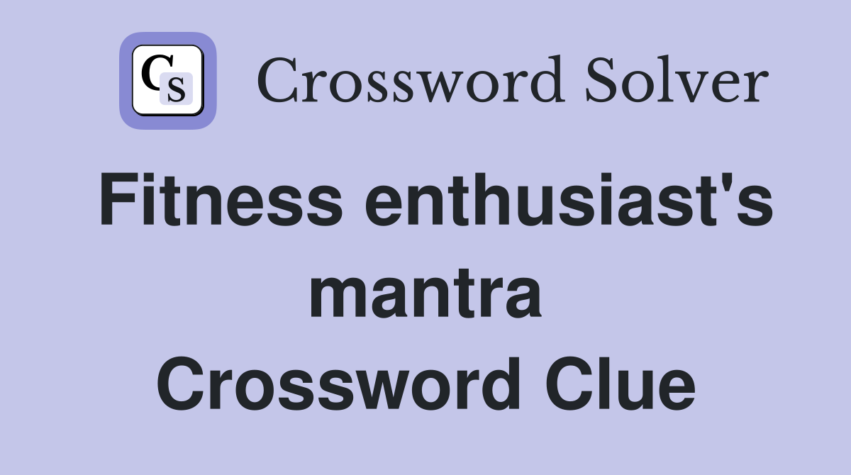Fitness enthusiast's mantra Crossword Clue