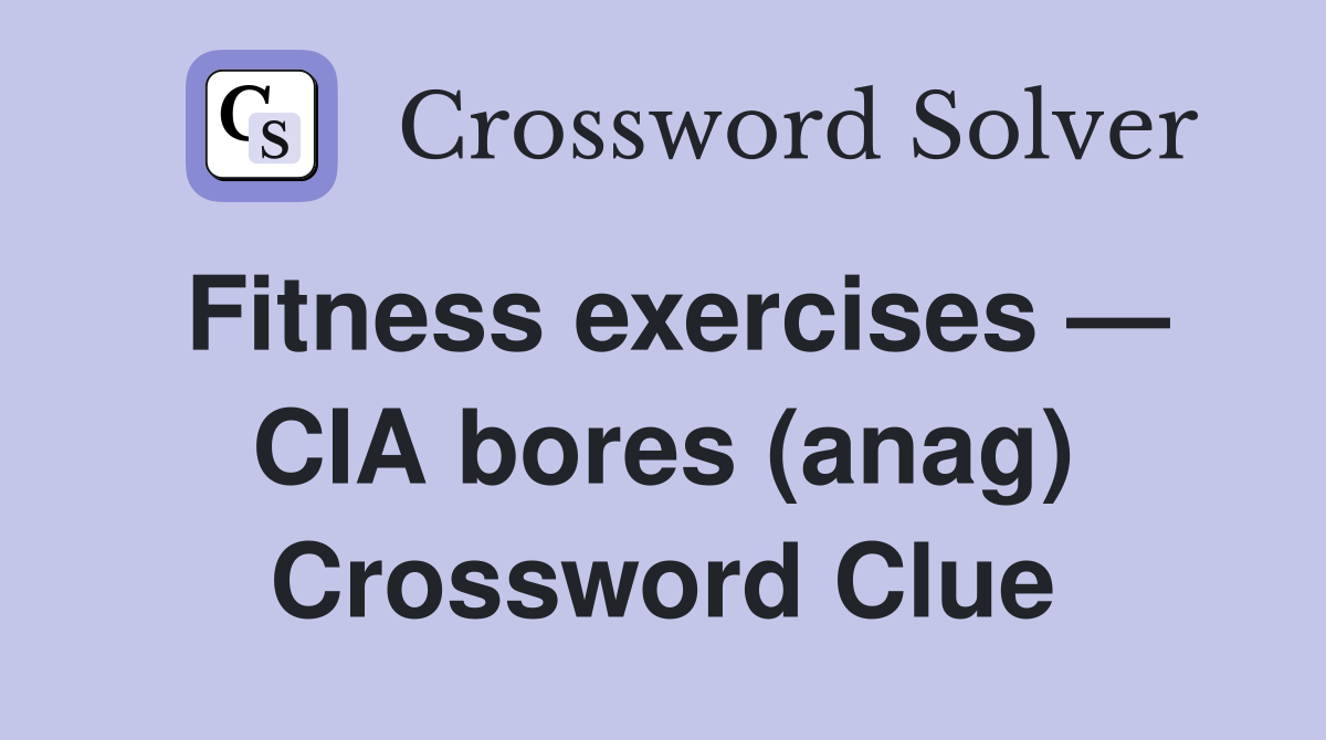 Fitness exercises — CIA bores (anag) Crossword Clue