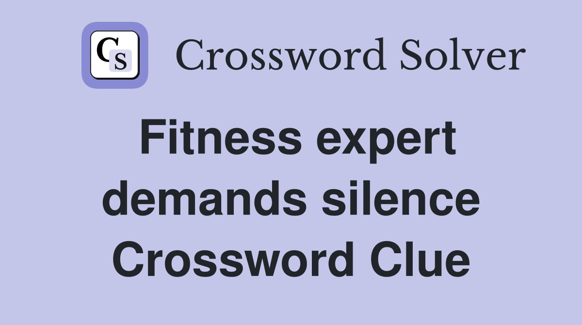 Fitness expert demands silence Crossword Clue