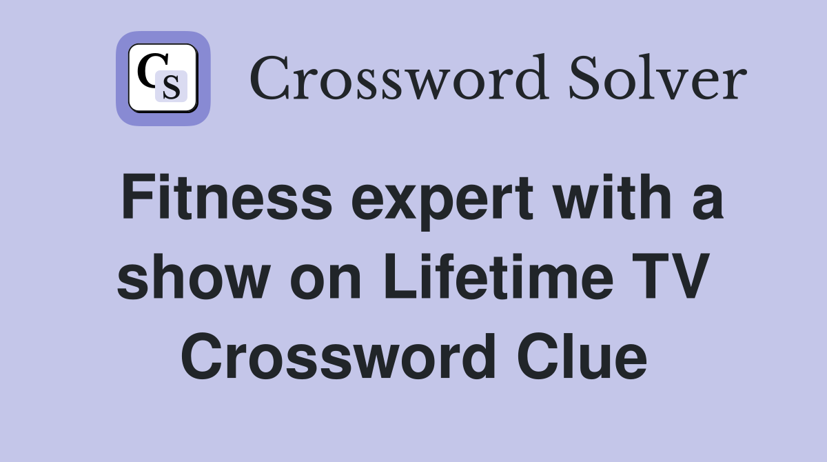 Fitness expert with a show on Lifetime TV Crossword Clue