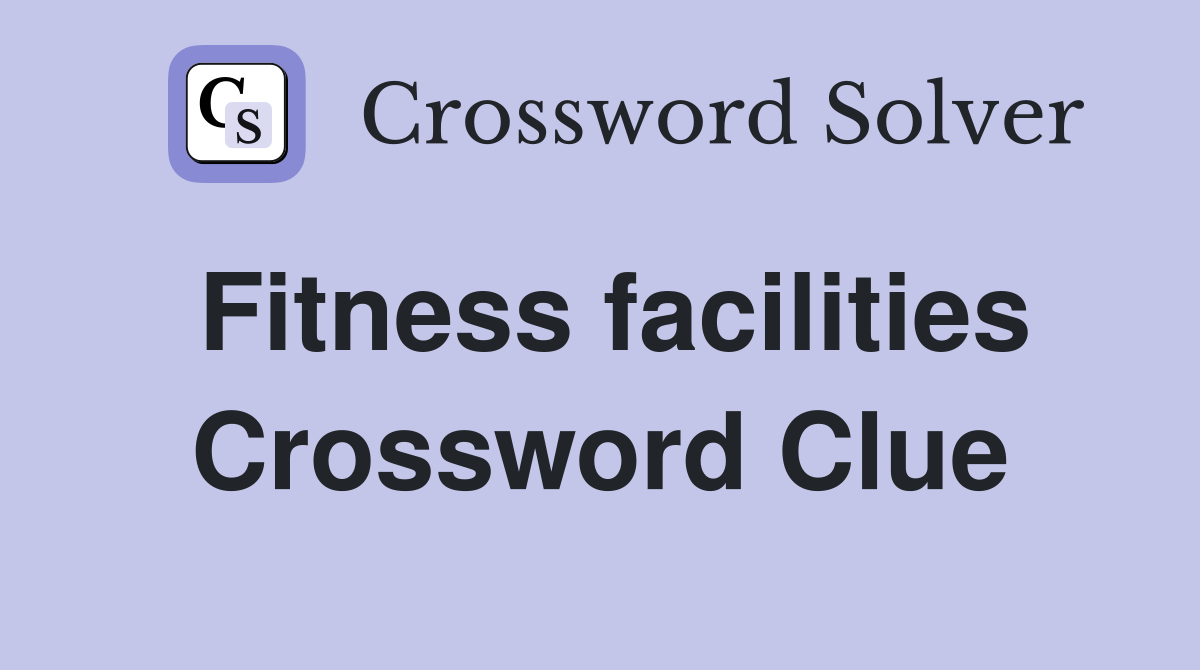 Fitness facilities Crossword Clue