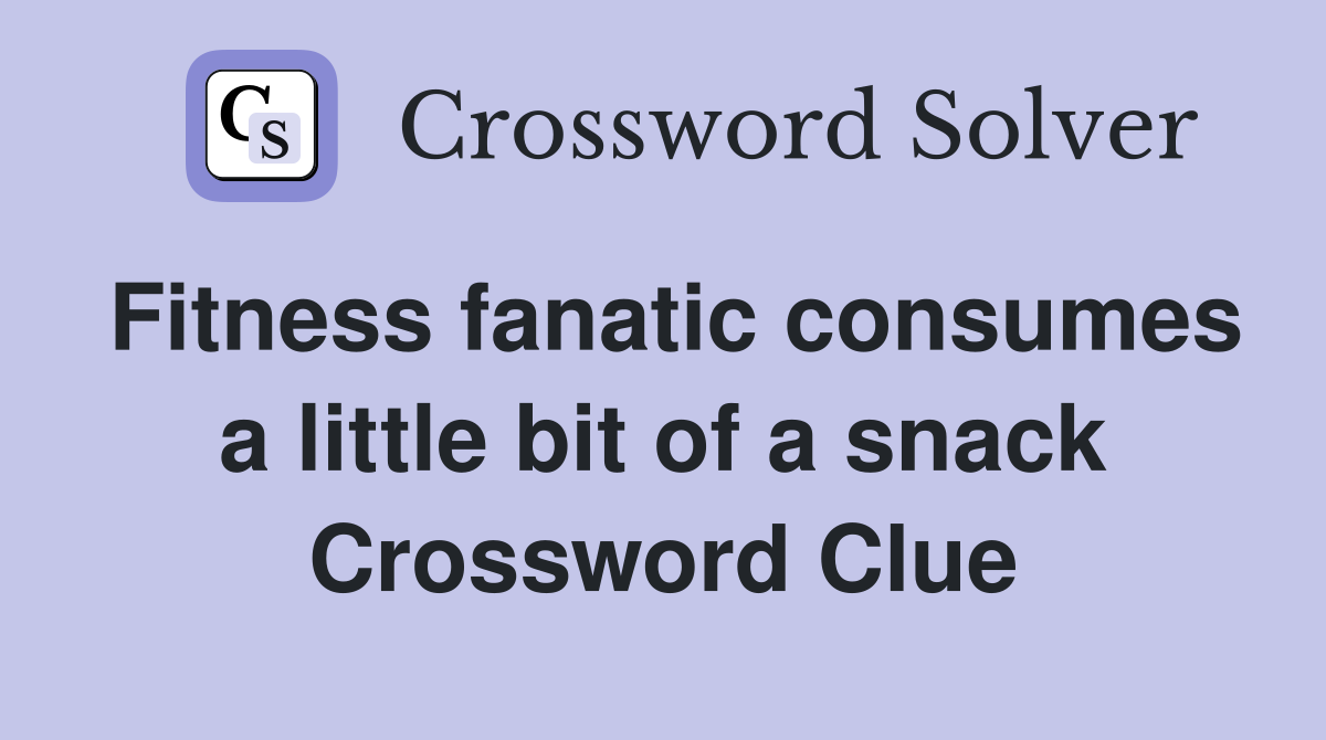 Fitness fanatic consumes a little bit of a snack Crossword Clue
