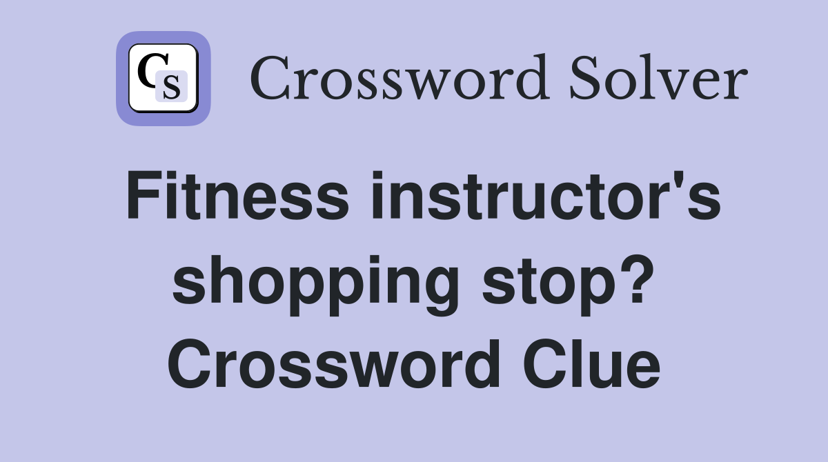 Fitness instructor's shopping stop? Crossword Clue