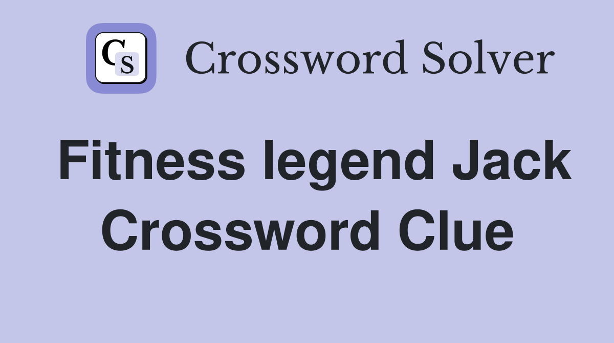 Fitness legend Jack Crossword Clue