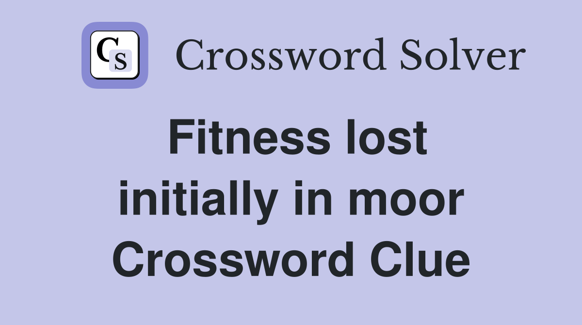 Fitness lost initially in moor Crossword Clue