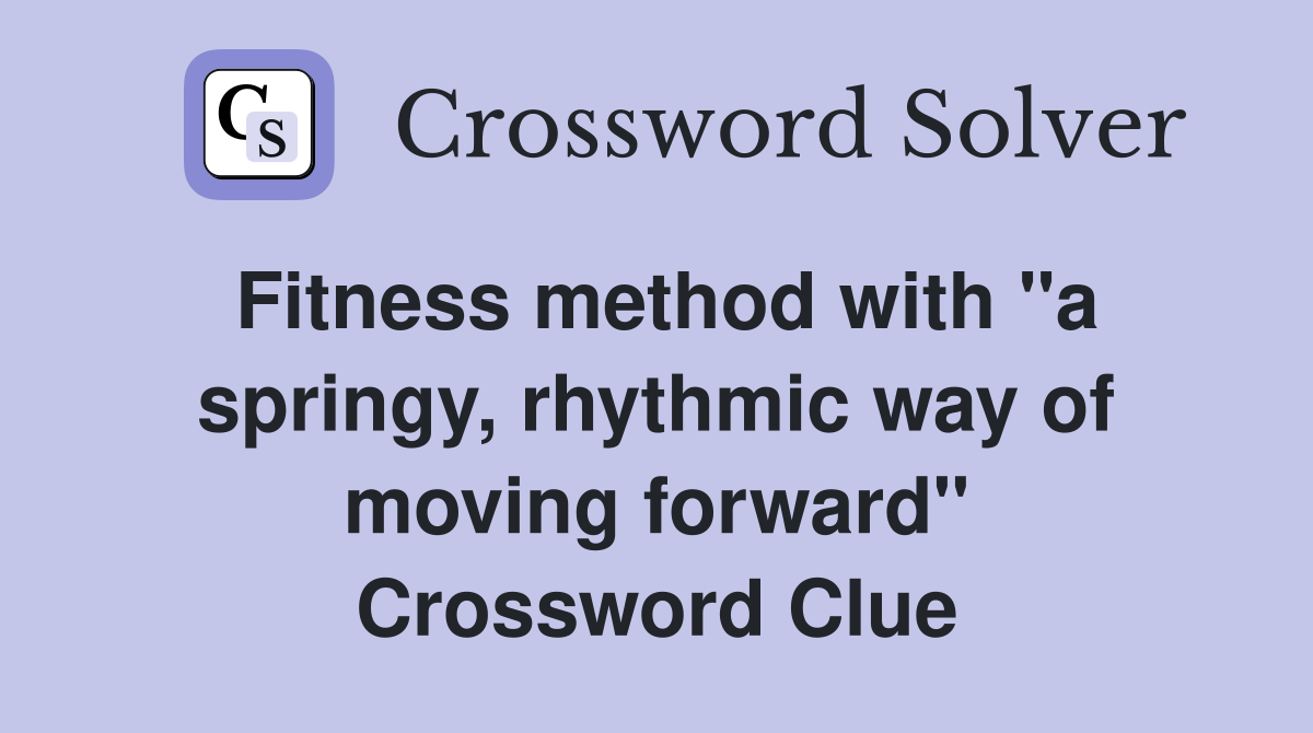 Fitness method with "a springy, rhythmic way of moving forward" Crossword Clue