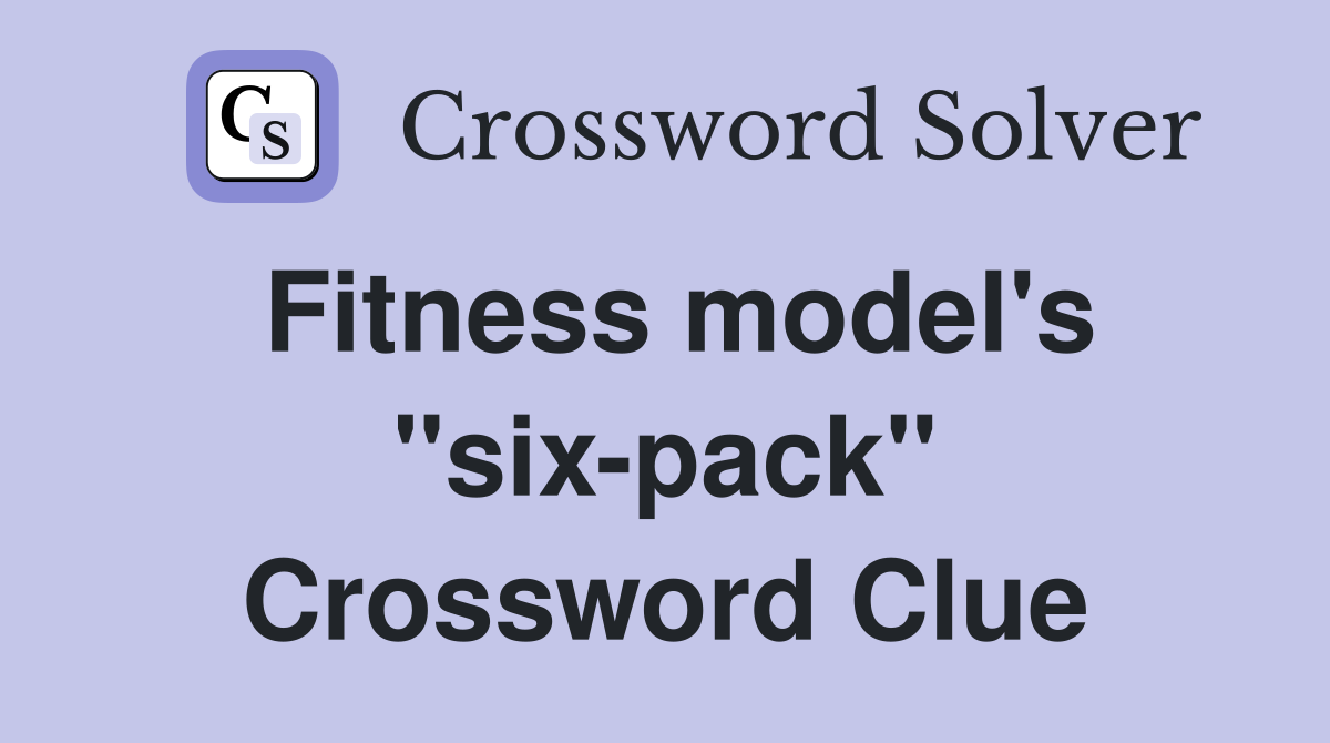 Fitness model's "six-pack" Crossword Clue