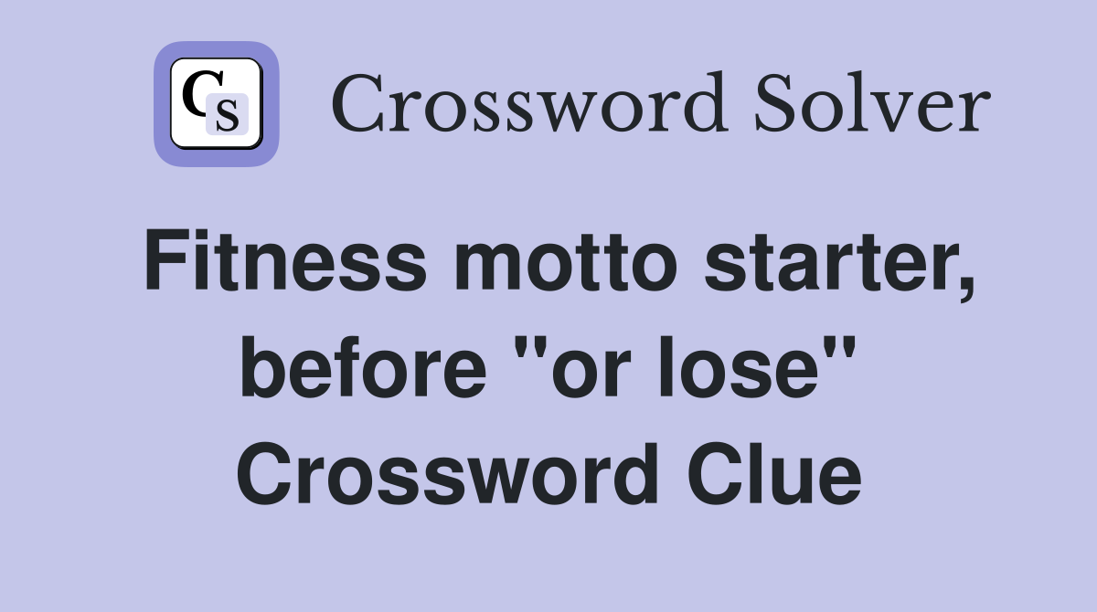 Fitness motto starter, before "or lose" Crossword Clue