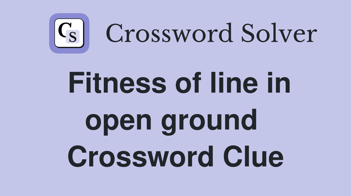 Fitness of line in open ground  Crossword Clue