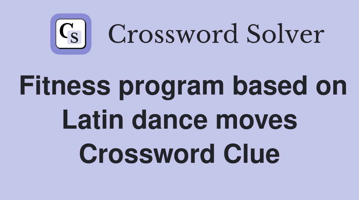Fitness program based on Latin dance moves Crossword Clue