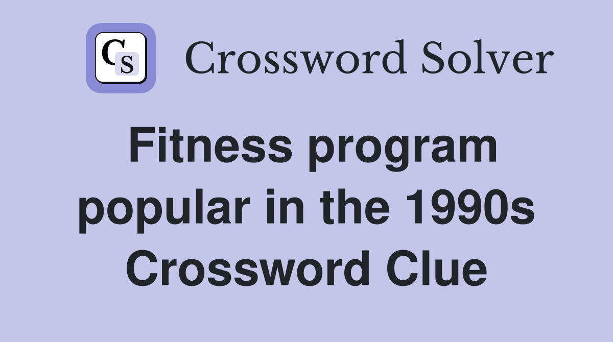 Fitness program popular in the 1990s Crossword Clue