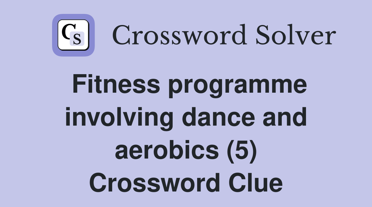 Fitness programme involving dance and aerobics (5) Crossword Clue