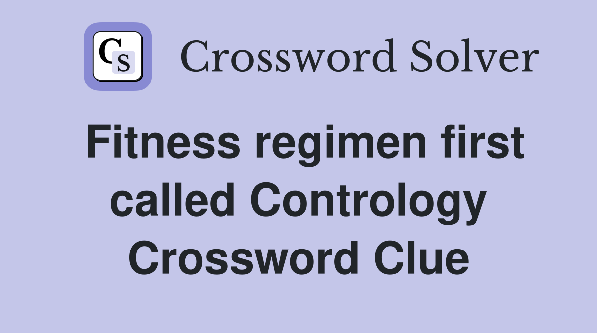 Fitness regimen first called Contrology Crossword Clue