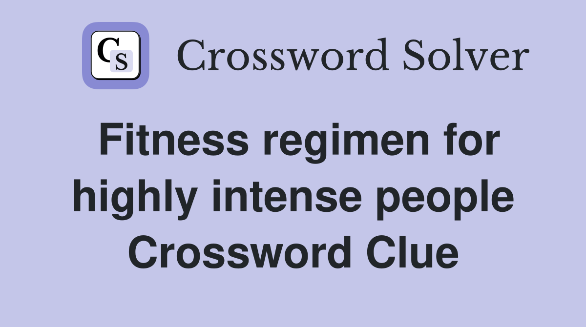 Fitness regimen for highly intense people Crossword Clue