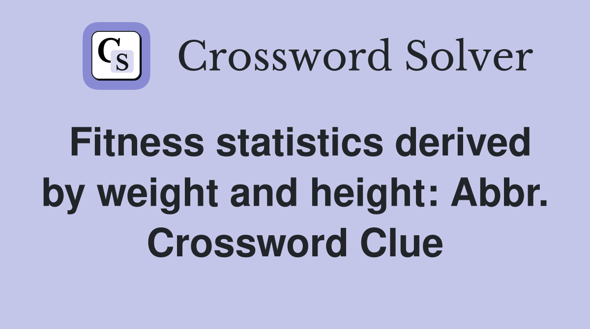Fitness statistics derived by weight and height: Abbr. Crossword Clue