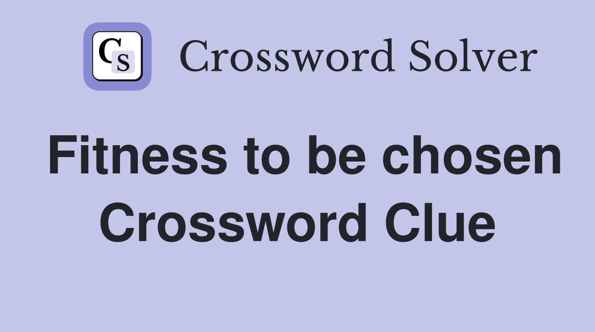 Fitness to be chosen Crossword Clue