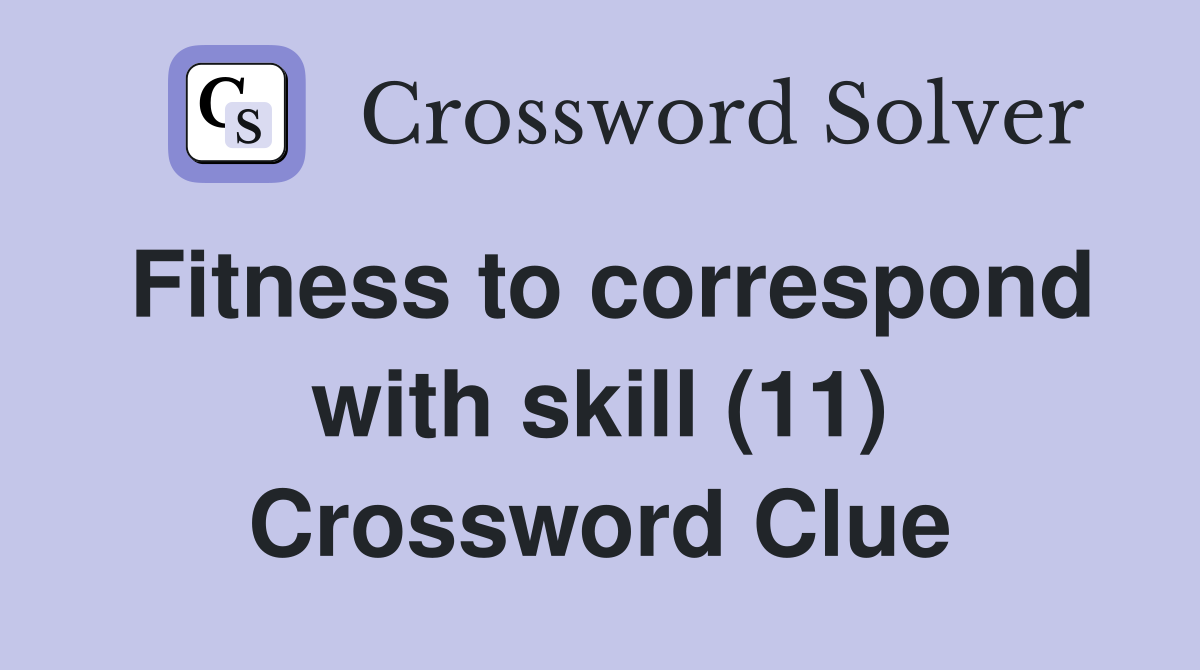 Fitness to correspond with skill (11) Crossword Clue