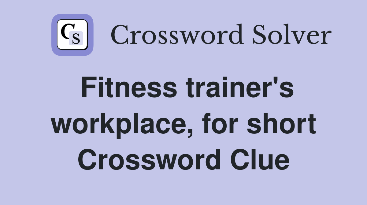 Fitness trainer's workplace, for short Crossword Clue