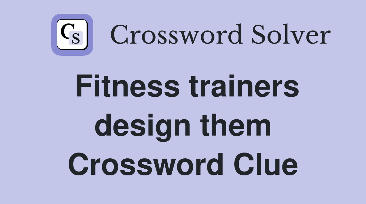 Fitness trainers design them Crossword Clue