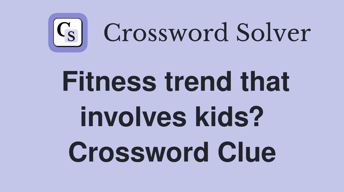 Fitness trend that involves kids? Crossword Clue