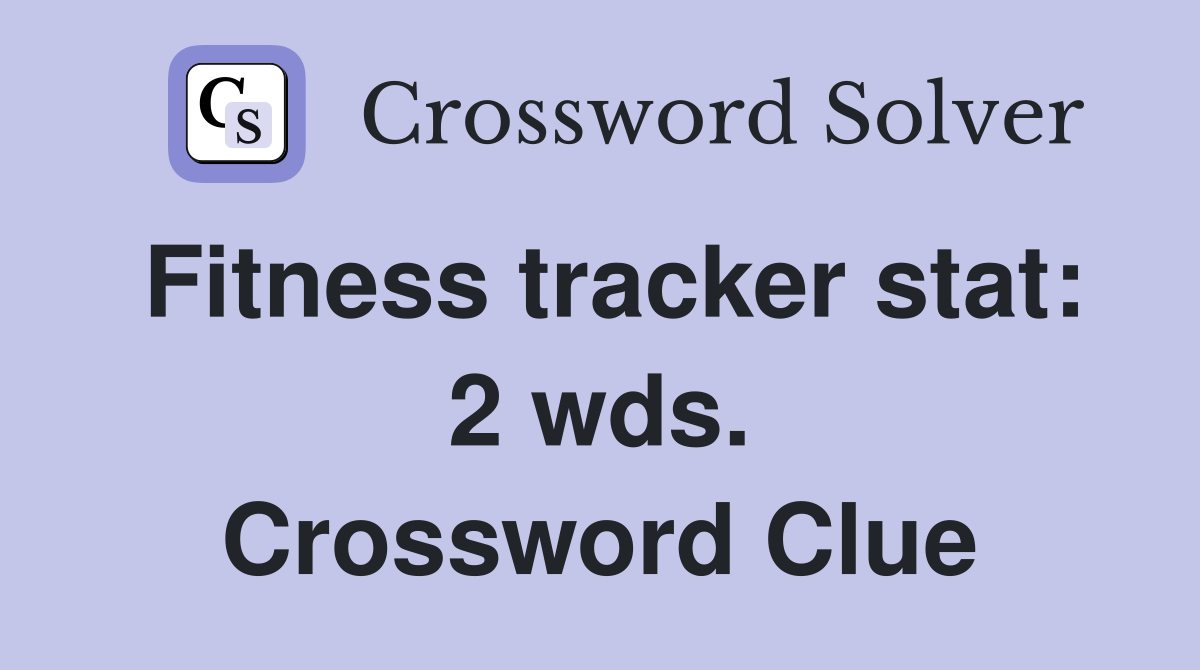 Fitness tracker stat: 2 wds. Crossword Clue