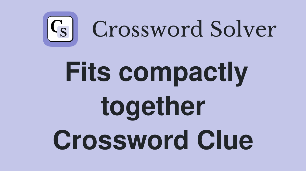 Fits compactly together Crossword Clue