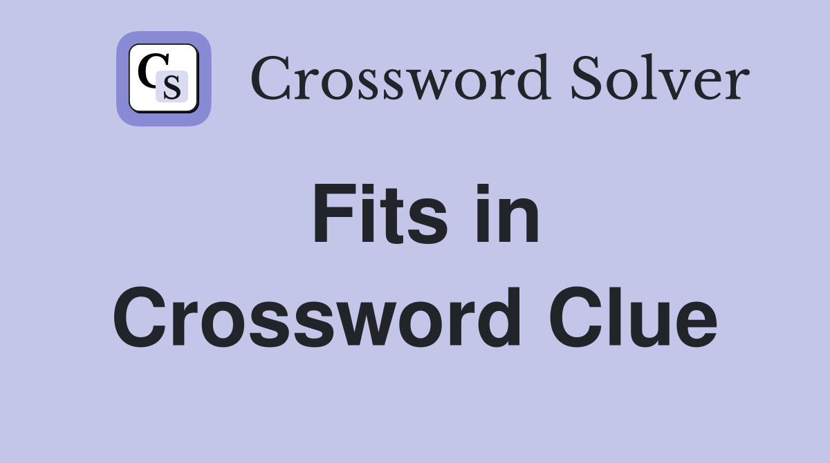 Fits in Crossword Clue