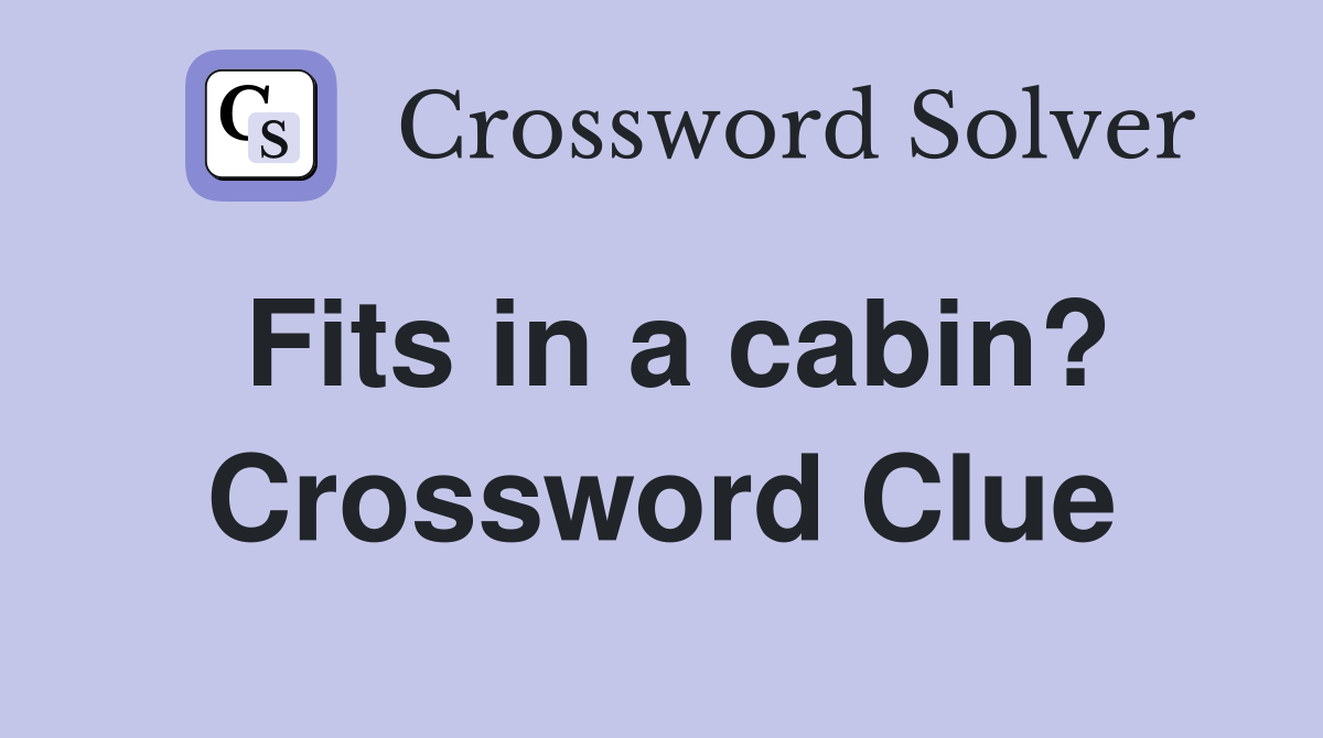 Fits in a cabin? Crossword Clue