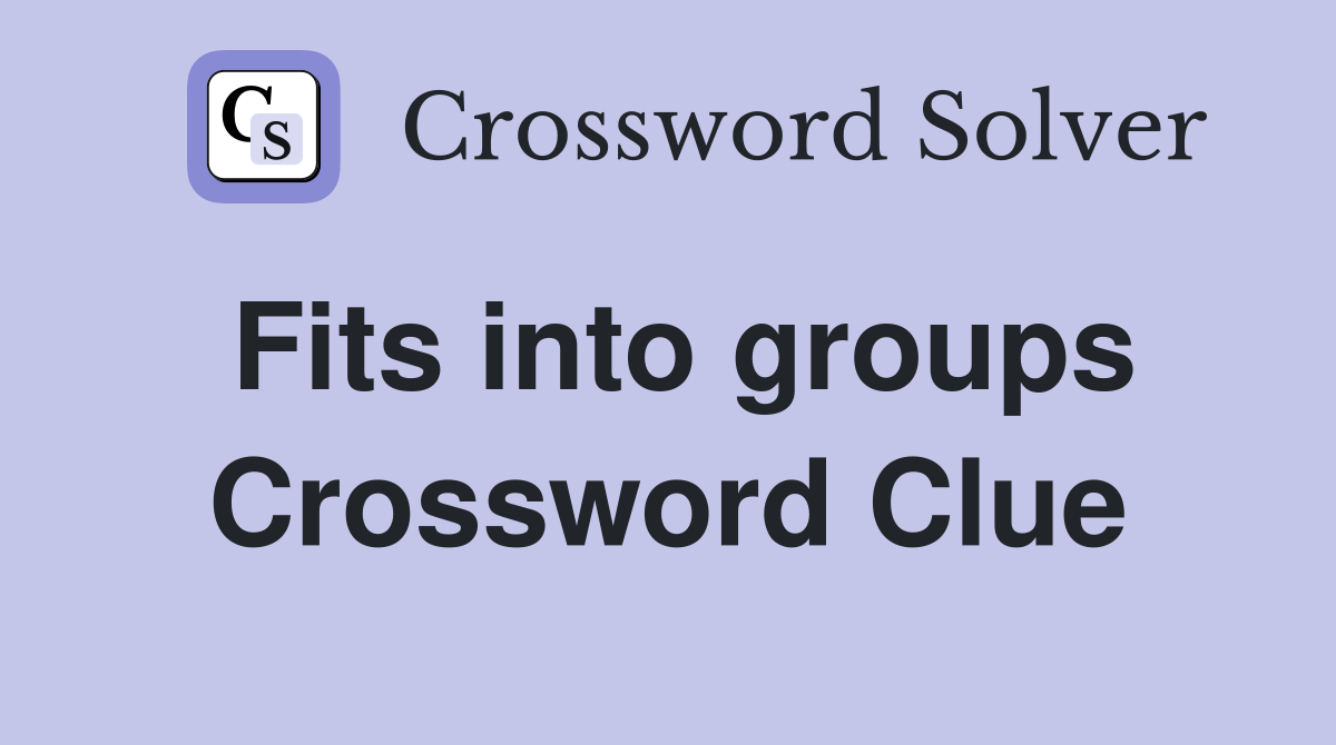 Fits into groups Crossword Clue
