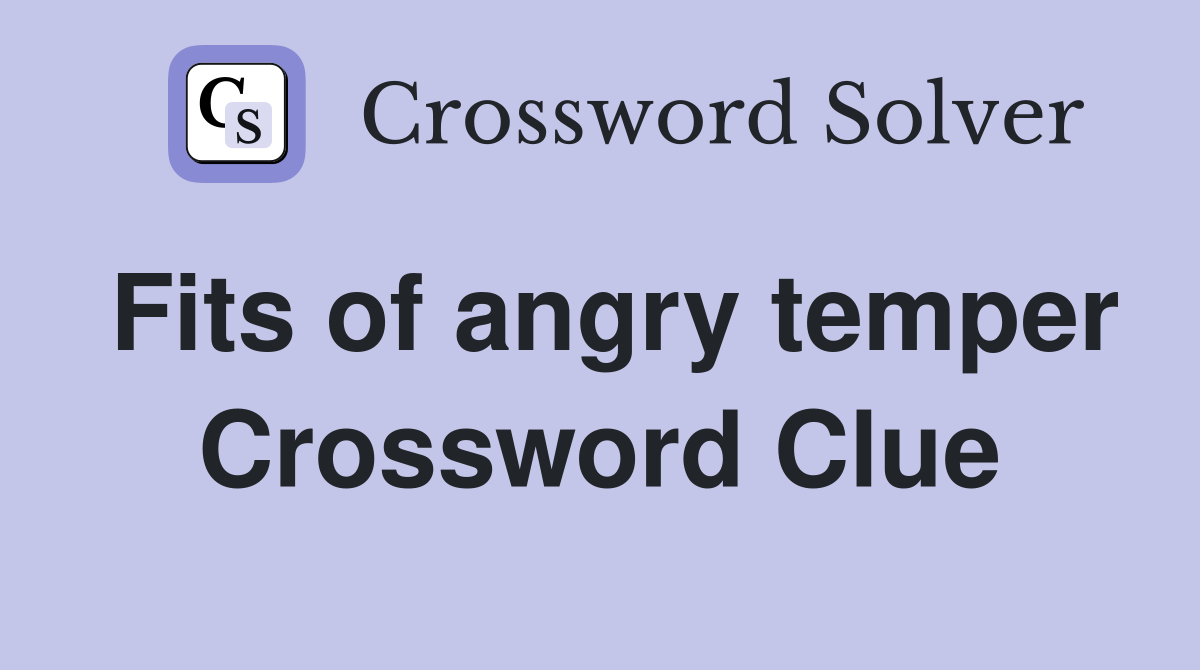 Fits of angry temper Crossword Clue