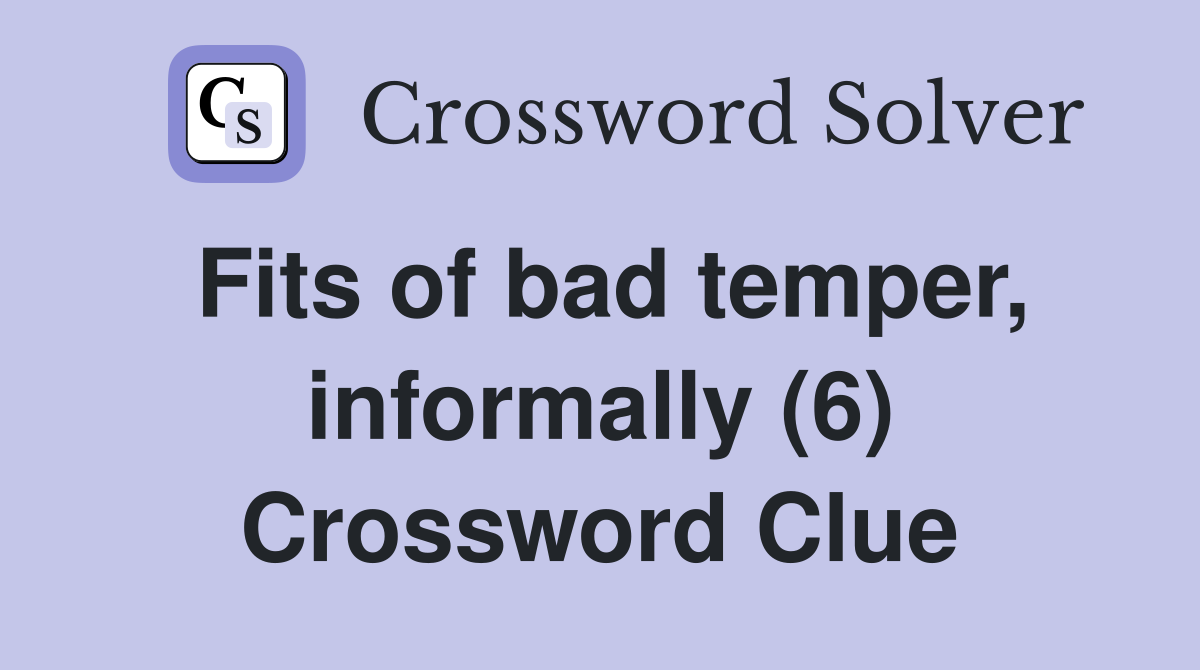 Fits of bad temper, informally (6) Crossword Clue