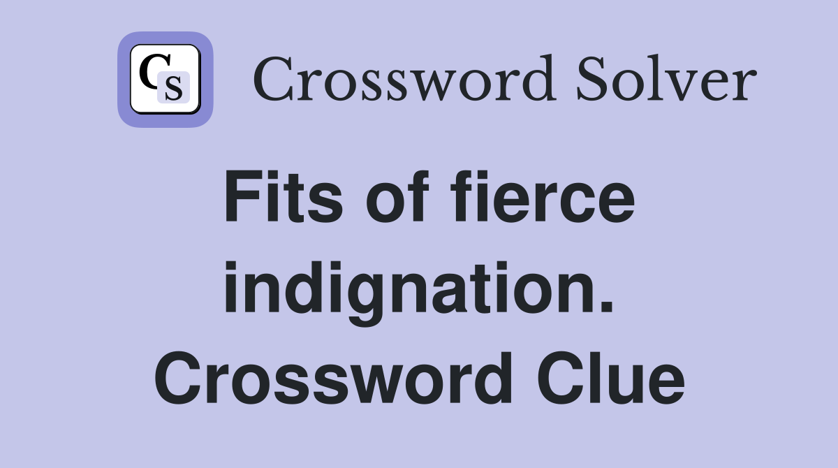 Fits of fierce indignation. Crossword Clue