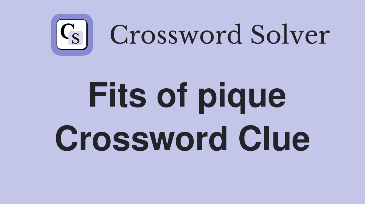 Fits of pique Crossword Clue