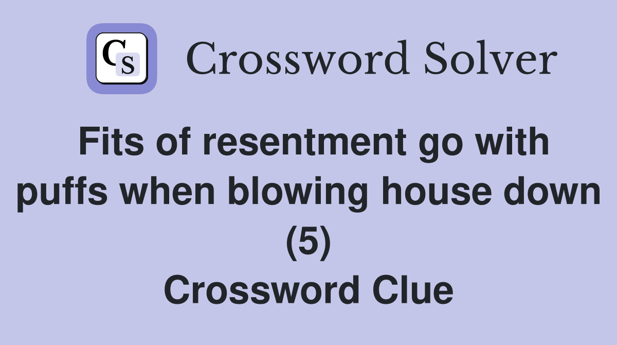 Fits of resentment go with puffs when blowing house down (5) Crossword Clue