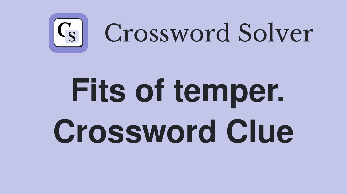 Fits of temper. Crossword Clue