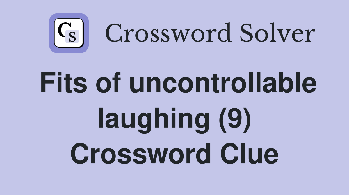 Fits of uncontrollable laughing (9) Crossword Clue