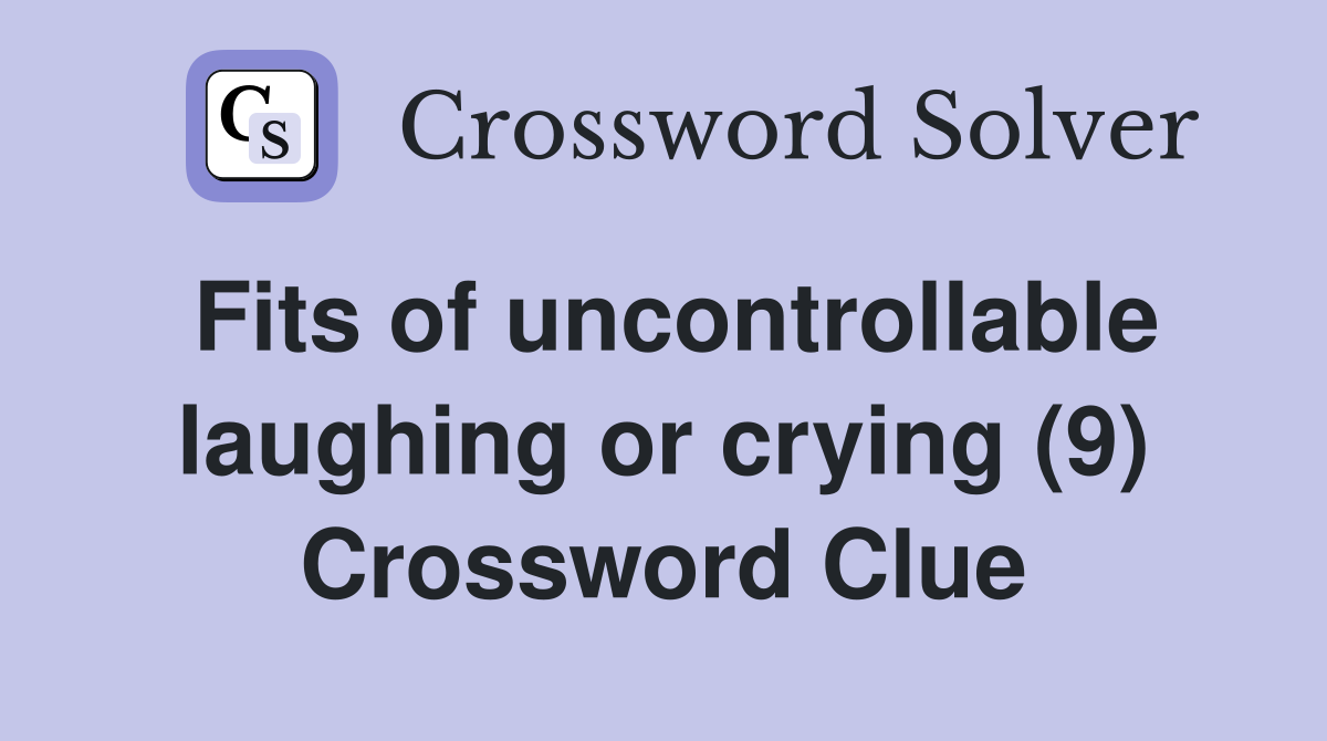 Fits of uncontrollable laughing or crying (9) Crossword Clue