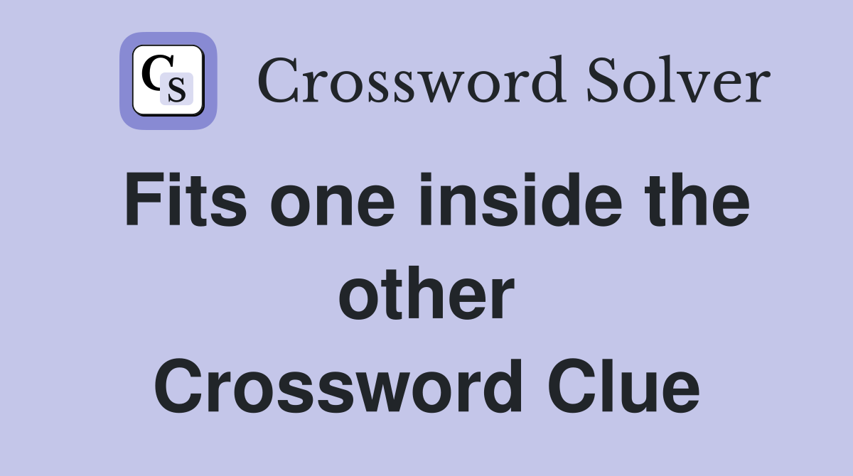 Fits one inside the other Crossword Clue